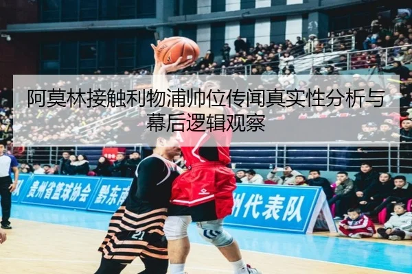 阿莫林接触利物浦帅位传闻真实性分析与幕后逻辑观察