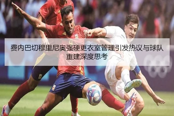 费内巴切穆里尼奥强硬更衣室管理引发热议与球队重建深度思考