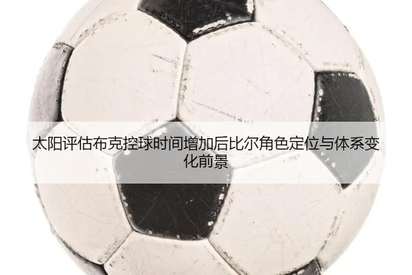 太阳评估布克控球时间增加后比尔角色定位与体系变化前景